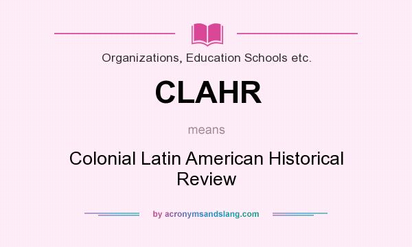 What does CLAHR mean? It stands for Colonial Latin American Historical Review