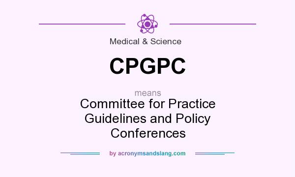 What does CPGPC mean? It stands for Committee for Practice Guidelines and Policy Conferences