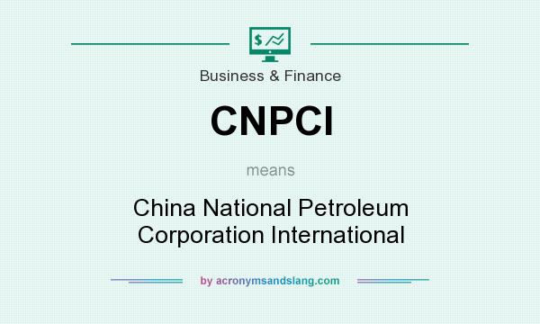 What does CNPCI mean? It stands for China National Petroleum Corporation International