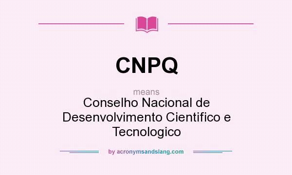 What does CNPQ mean? It stands for Conselho Nacional de Desenvolvimento Cientifico e Tecnologico