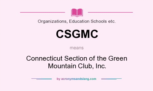 What does CSGMC mean? It stands for Connecticut Section of the Green Mountain Club, Inc.