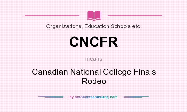 What does CNCFR mean? It stands for Canadian National College Finals Rodeo