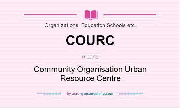 What does COURC mean? It stands for Community Organisation Urban Resource Centre