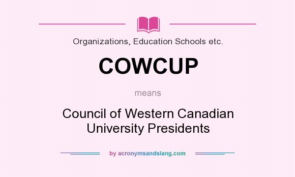 What does COWCUP mean? It stands for Council of Western Canadian University Presidents
