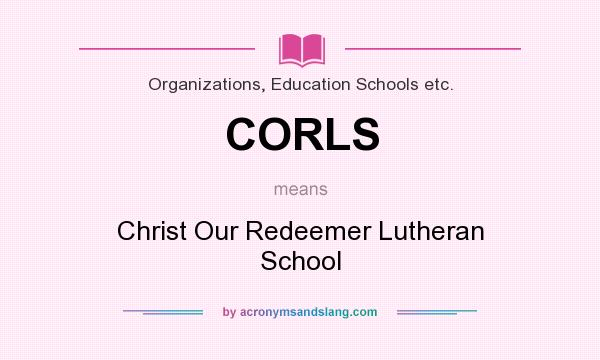 What does CORLS mean? It stands for Christ Our Redeemer Lutheran School