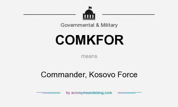What does COMKFOR mean? It stands for Commander, Kosovo Force