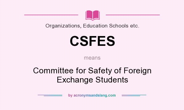 What does CSFES mean? It stands for Committee for Safety of Foreign Exchange Students