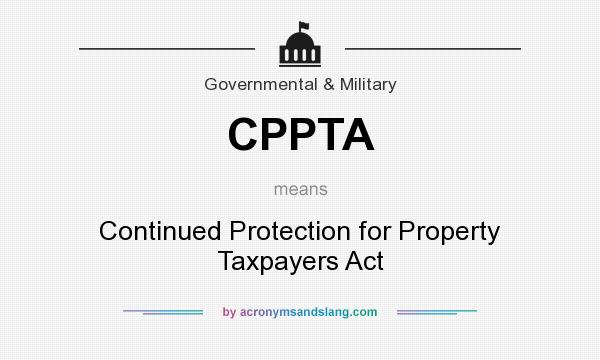What does CPPTA mean? It stands for Continued Protection for Property Taxpayers Act