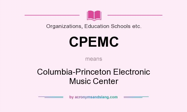What does CPEMC mean? It stands for Columbia-Princeton Electronic Music Center
