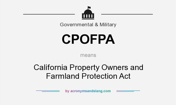 What does CPOFPA mean? It stands for California Property Owners and Farmland Protection Act