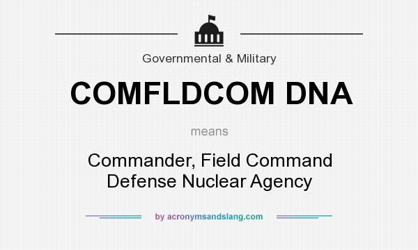 What does COMFLDCOM DNA mean? It stands for Commander, Field Command Defense Nuclear Agency