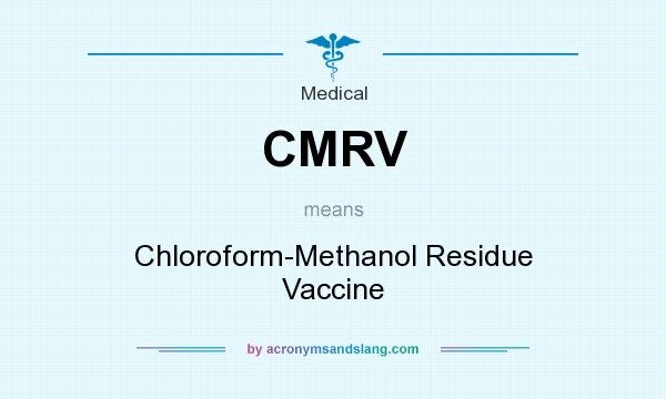 What does CMRV mean? It stands for Chloroform-Methanol Residue Vaccine