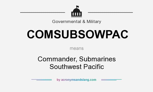 What does COMSUBSOWPAC mean? It stands for Commander, Submarines Southwest Pacific