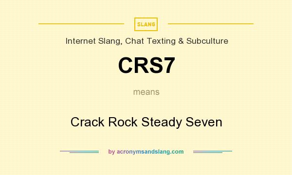 What does CRS7 mean? It stands for Crack Rock Steady Seven