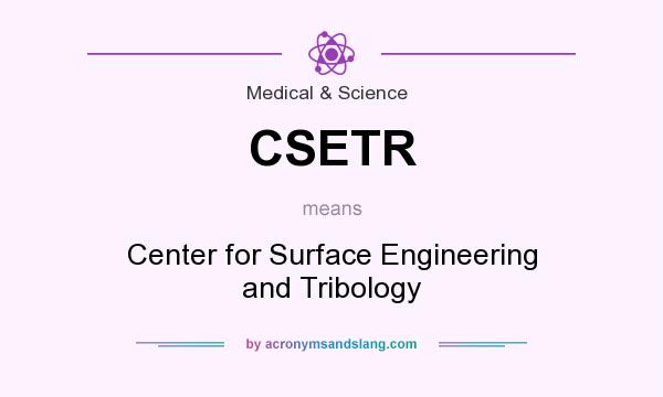 What does CSETR mean? It stands for Center for Surface Engineering and Tribology