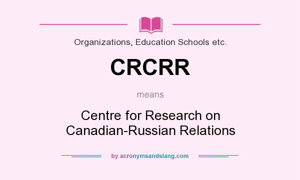 What does CRCRR mean? It stands for Centre for Research on Canadian-Russian Relations