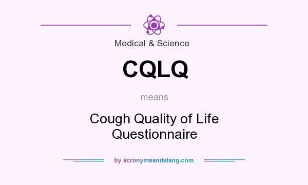 What does CQLQ mean? It stands for Cough Quality of Life Questionnaire