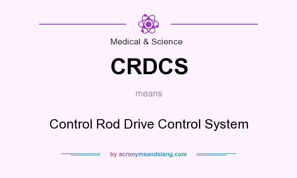 What does CRDCS mean? It stands for Control Rod Drive Control System