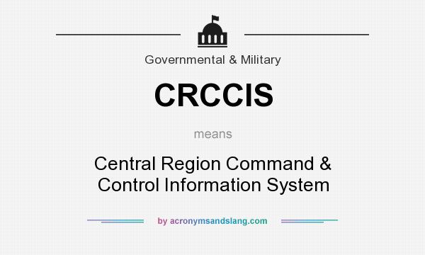 What does CRCCIS mean? It stands for Central Region Command & Control Information System