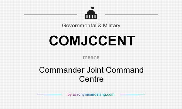 What does COMJCCENT mean? It stands for Commander Joint Command Centre