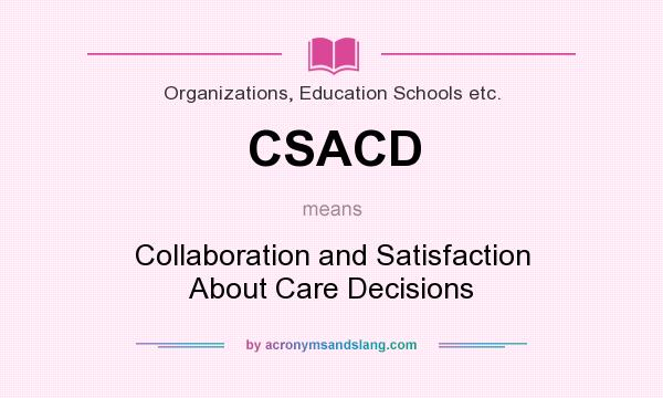 What does CSACD mean? It stands for Collaboration and Satisfaction About Care Decisions
