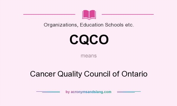 What does CQCO mean? It stands for Cancer Quality Council of Ontario