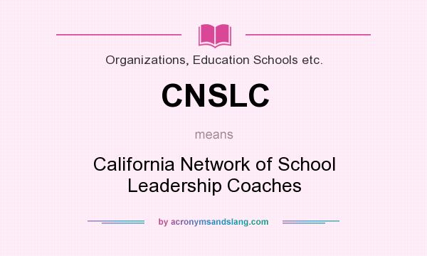 What does CNSLC mean? It stands for California Network of School Leadership Coaches