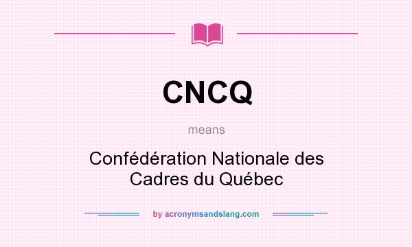 What does CNCQ mean? It stands for Confédération Nationale des Cadres du Québec