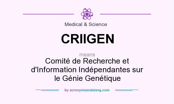 What does CRIIGEN mean? It stands for Comité de Recherche et d`Information Indépendantes sur le Génie Genétique