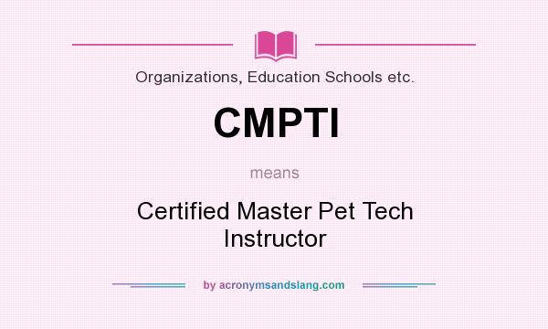 What does CMPTI mean? It stands for Certified Master Pet Tech Instructor