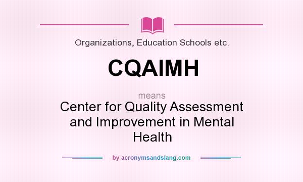 What does CQAIMH mean? It stands for Center for Quality Assessment and Improvement in Mental Health