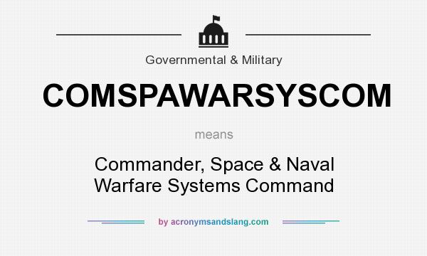 What does COMSPAWARSYSCOM mean? It stands for Commander, Space & Naval Warfare Systems Command