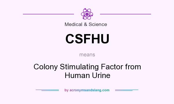 What does CSFHU mean? It stands for Colony Stimulating Factor from Human Urine