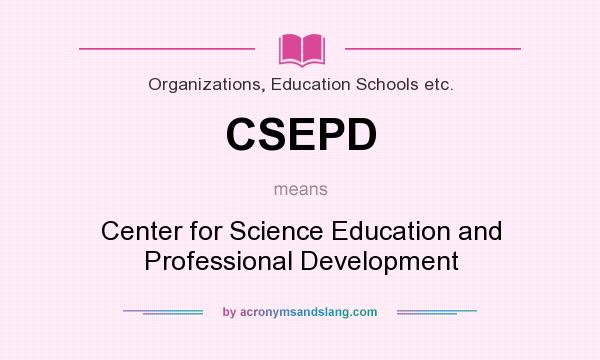 What does CSEPD mean? It stands for Center for Science Education and Professional Development