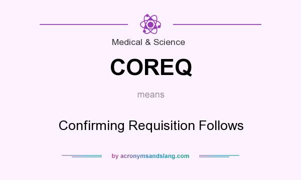 What does COREQ mean? It stands for Confirming Requisition Follows