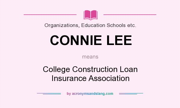 What does CONNIE LEE mean? It stands for College Construction Loan Insurance Association