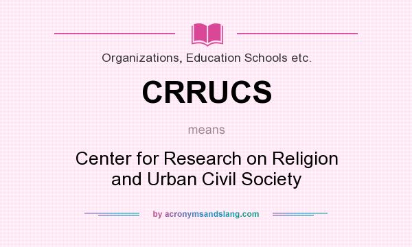 What does CRRUCS mean? It stands for Center for Research on Religion and Urban Civil Society