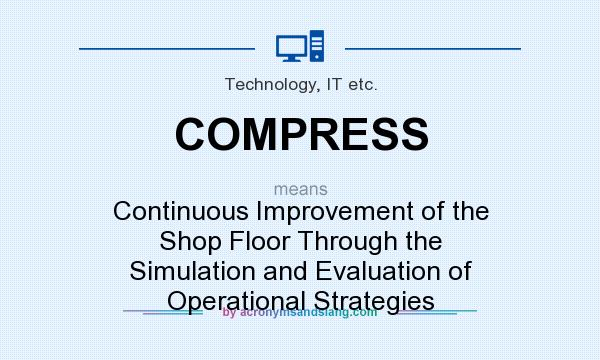 What does COMPRESS mean? It stands for Continuous Improvement of the Shop Floor Through the Simulation and Evaluation of Operational Strategies