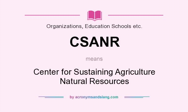 What does CSANR mean? It stands for Center for Sustaining Agriculture Natural Resources