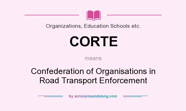 What does CORTE mean? It stands for Confederation of Organisations in Road Transport Enforcement