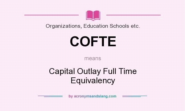 What does COFTE mean? It stands for Capital Outlay Full Time Equivalency