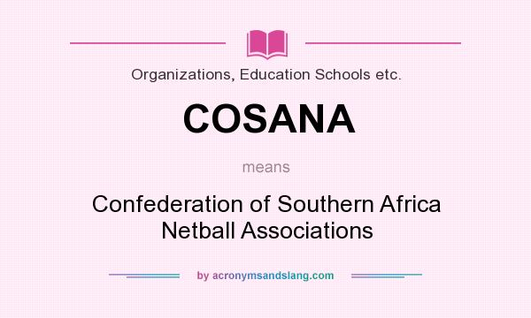 What does COSANA mean? It stands for Confederation of Southern Africa Netball Associations