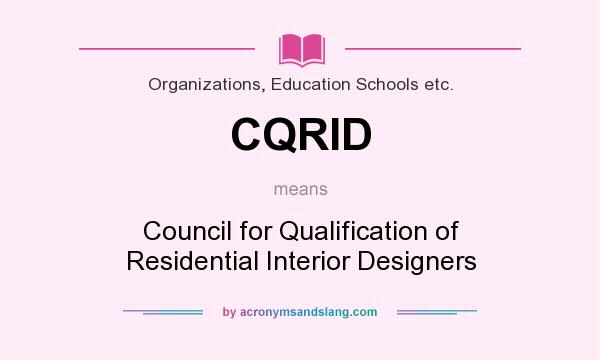 What does CQRID mean? It stands for Council for Qualification of Residential Interior Designers