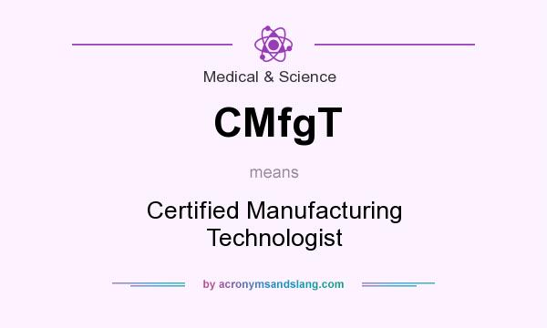 What does CMfgT mean? It stands for Certified Manufacturing Technologist