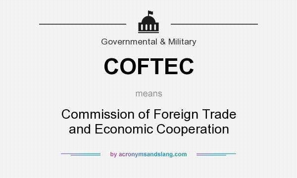 What does COFTEC mean? It stands for Commission of Foreign Trade and Economic Cooperation