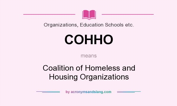 What does COHHO mean? It stands for Coalition of Homeless and Housing Organizations