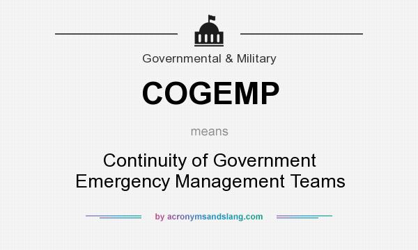 What does COGEMP mean? It stands for Continuity of Government Emergency Management Teams
