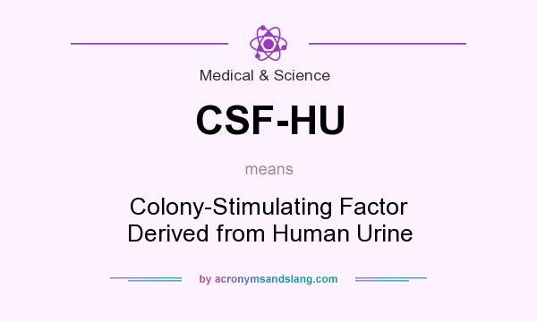 What does CSF-HU mean? It stands for Colony-Stimulating Factor Derived from Human Urine