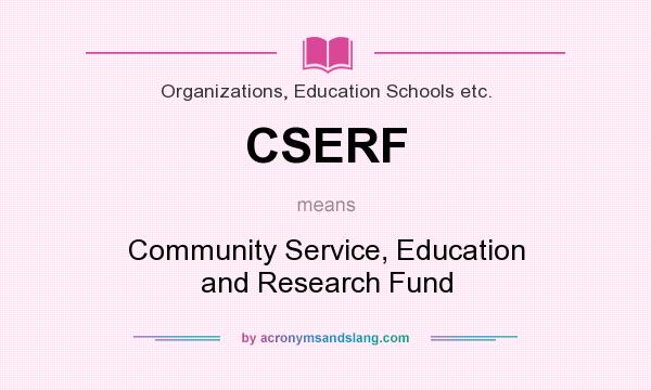 What does CSERF mean? It stands for Community Service, Education and Research Fund