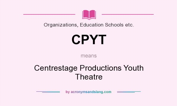 What does CPYT mean? It stands for Centrestage Productions Youth Theatre